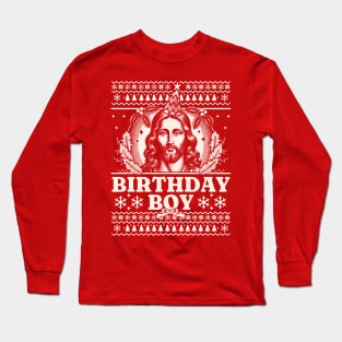 Jesus Birthday Boy - Happy Birthday Jesus Ugly Christmas Long Sleeve T-Shirt